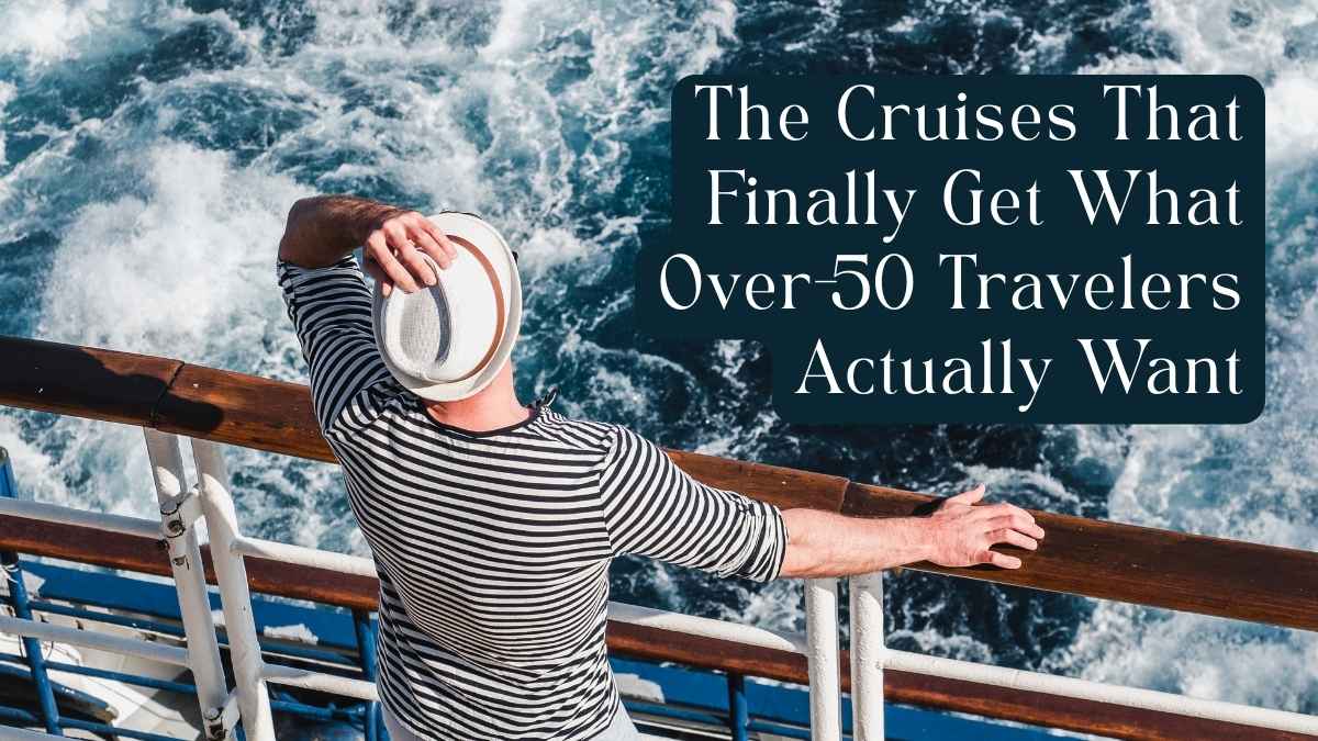 Why Smart Travelers Over 50 Are Ditching Regular Holidays for These Cruise Experiences